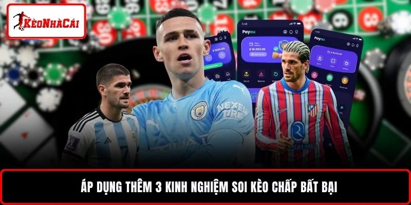 Áp dụng thêm 3 kinh nghiệm soi kèo chấp bất bại