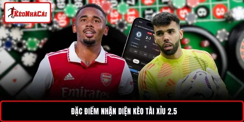 : Đặc điểm nhận diện kèo tài xỉu 2.5