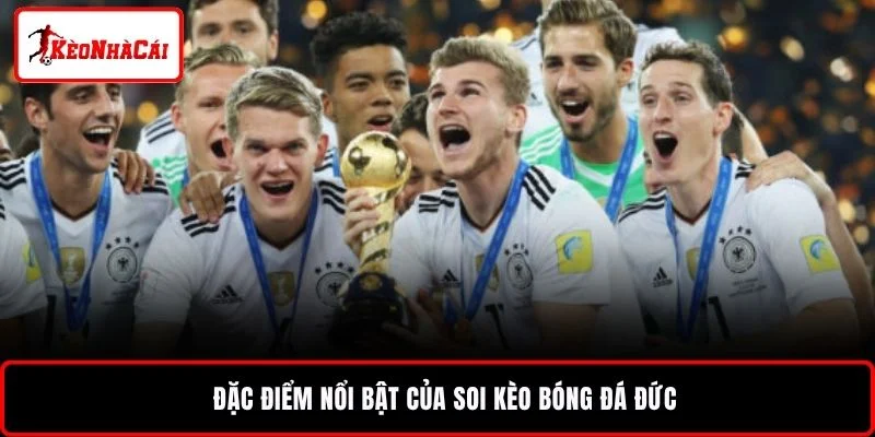 Đặc điểm nổi bật của soi kèo bóng đá Đức