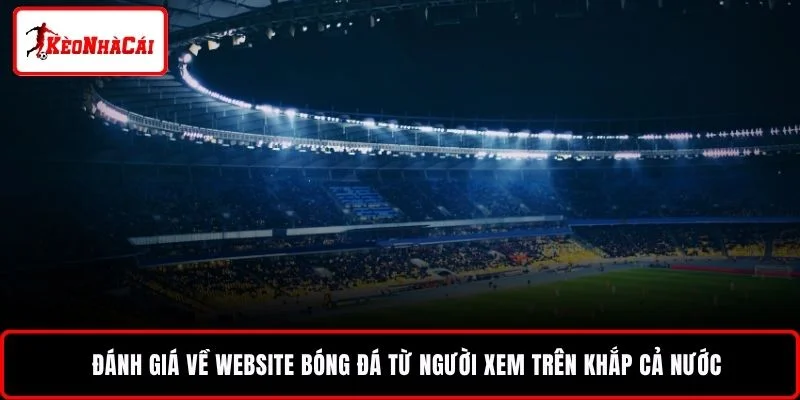 Đánh giá về website bóng đá từ người xem trên khắp cả nước