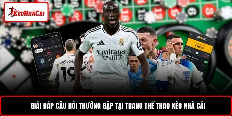 Giải đáp câu hỏi thường gặp tại trang thể thao KÈO NHÀ CÁI