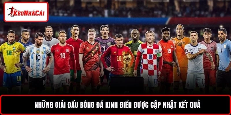 Những giải đấu bóng đá kinh điển được cập nhật kết quả